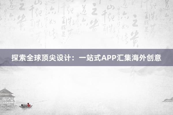 探索全球顶尖设计：一站式APP汇集海外创意